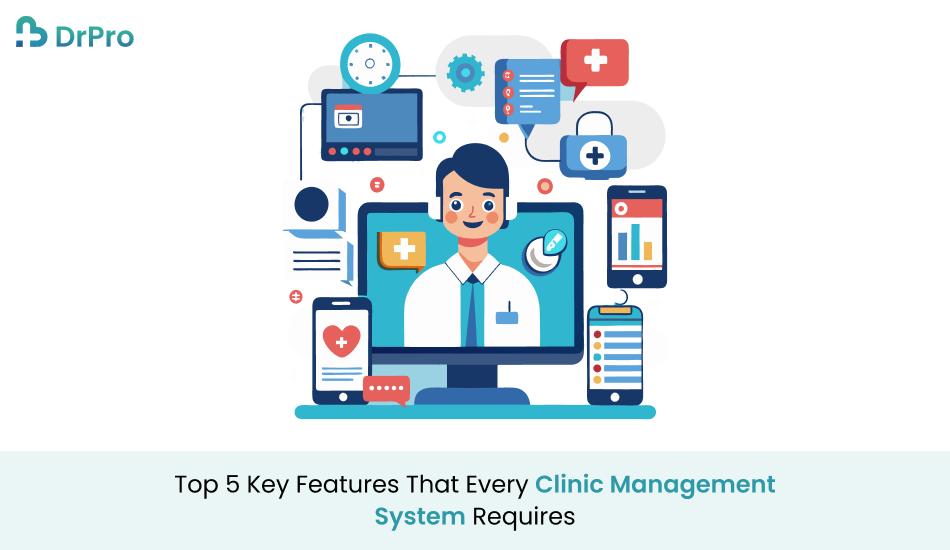 Top 5 Key Features That Every Clinic Management System Requires