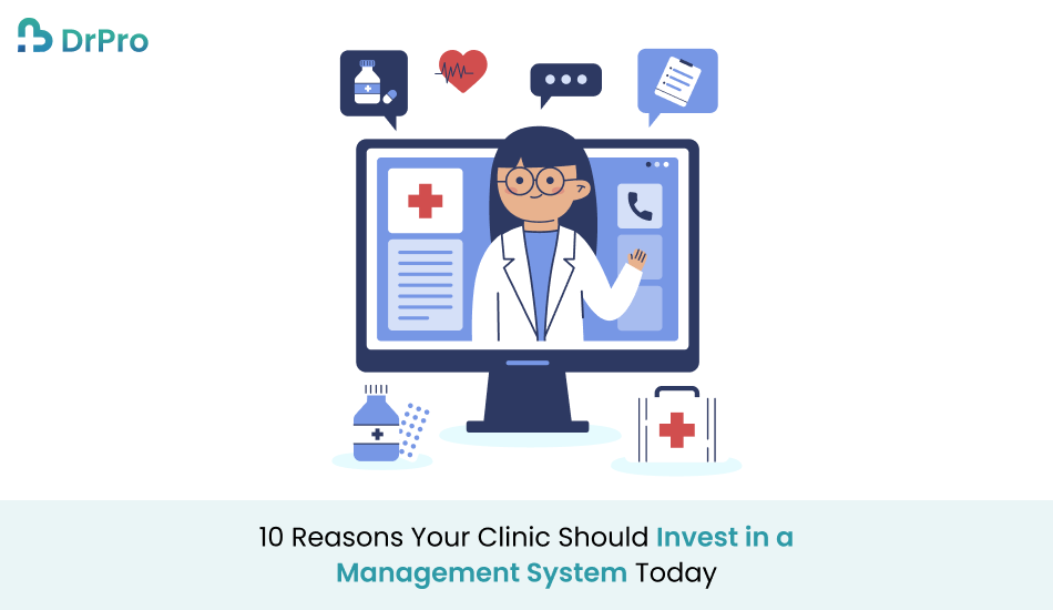 10 Reasons Your Clinic Should Invest in a Management System Today