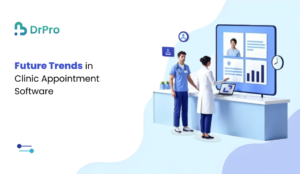 Future Trends in Clinic Appointment Software - DrPro