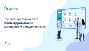 Top Features to Look for in Clinic Appointment Management Software for 2025 - DrPro